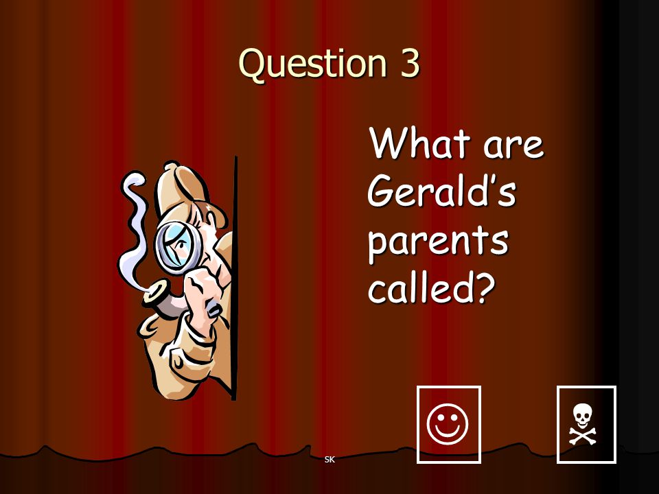 Question 3 What are Gerald’s parents called   SK