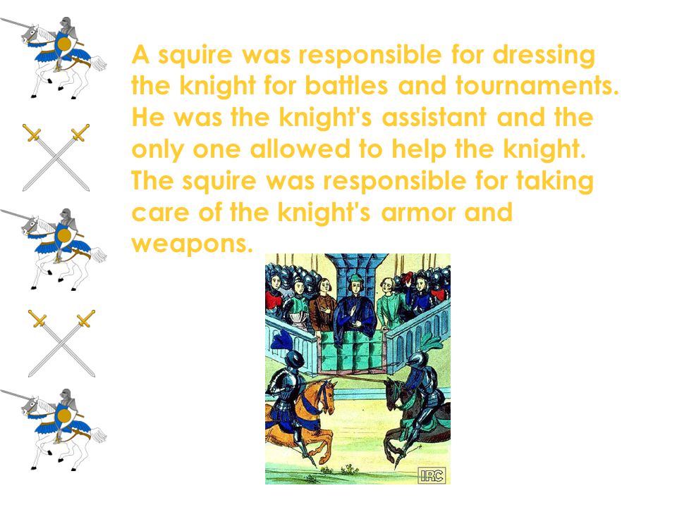 A squire was responsible for dressing the knight for battles and tournaments.
