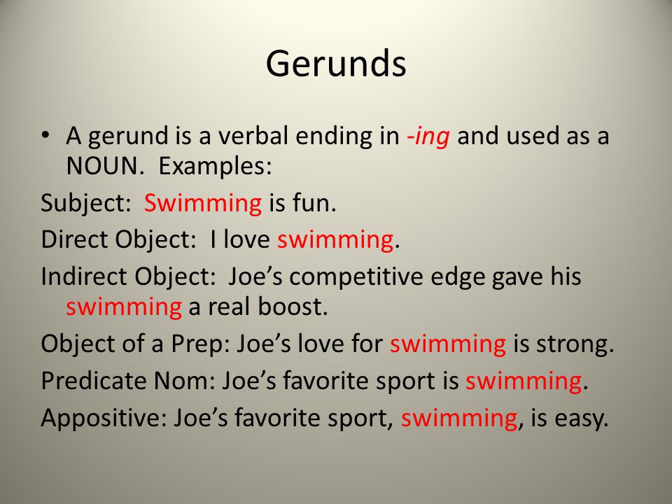 Gerunds A gerund is a verbal ending in -ing and used as a NOUN. Examples: Subject: Swimming is fun.