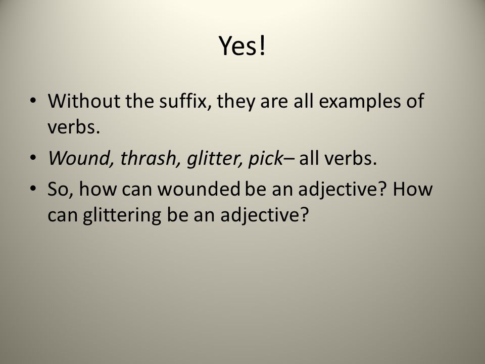 Yes! Without the suffix, they are all examples of verbs.