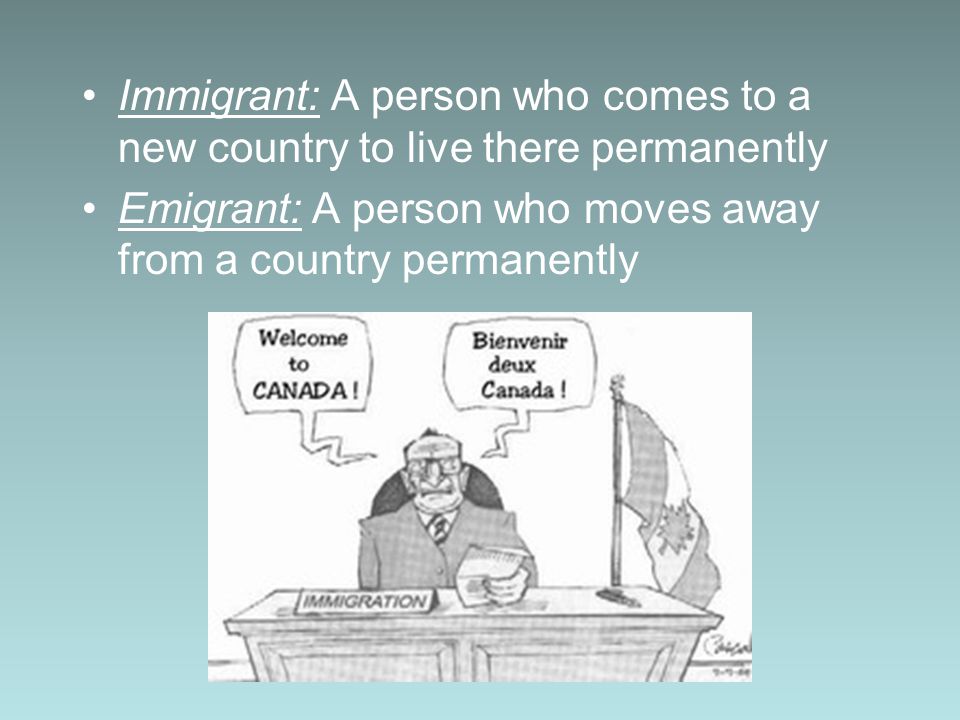 Immigrant: A person who comes to a new country to live there permanently