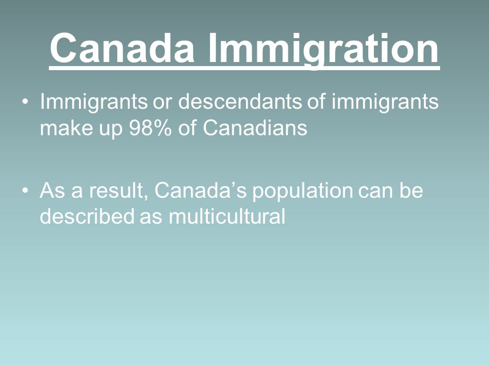 Canada Immigration Immigrants or descendants of immigrants make up 98% of Canadians.