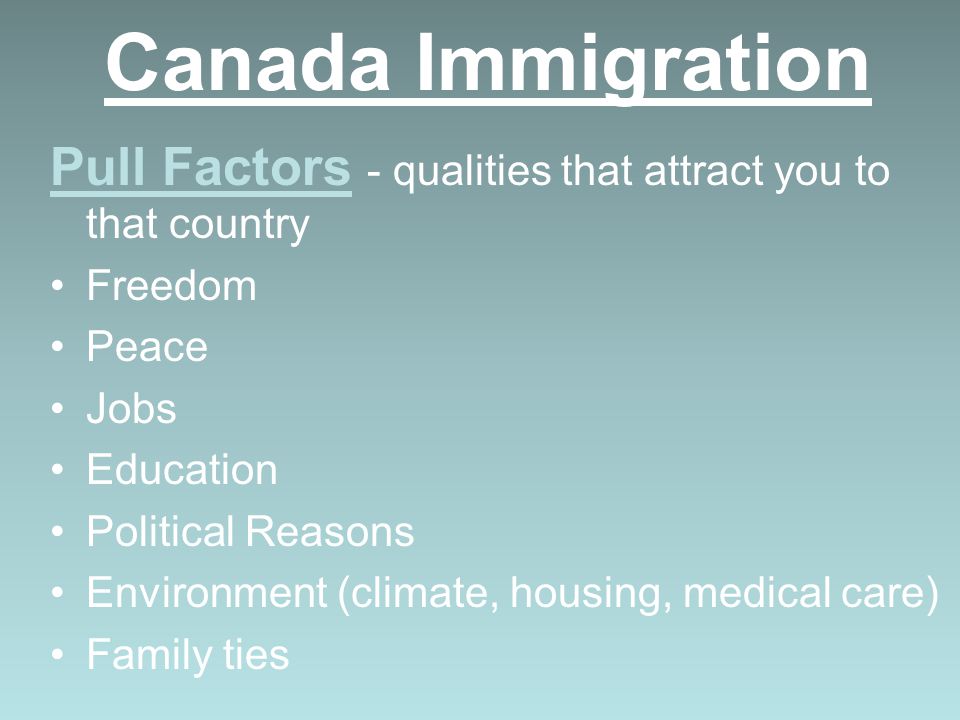 Canada Immigration Pull Factors - qualities that attract you to that country. Freedom. Peace. Jobs.