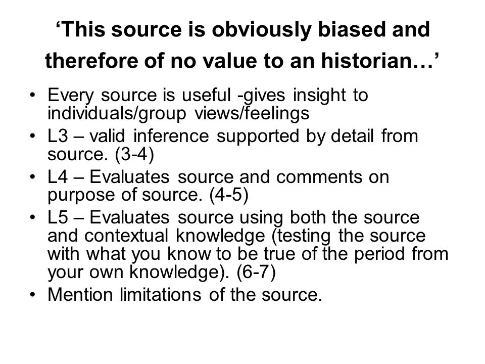 ‘This source is obviously biased and therefore of no value to an historian…’