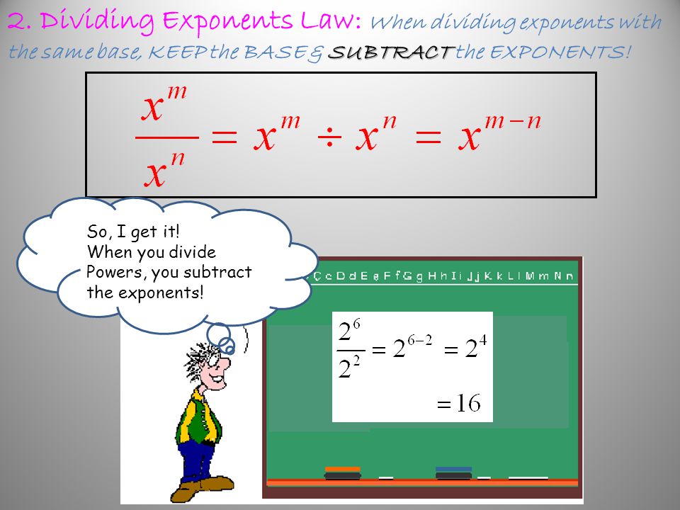 2. Dividing Exponents Law: When dividing exponents with the same base, KEEP the BASE & SUBTRACT the EXPONENTS!
