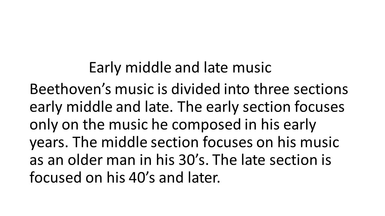 Early middle and late music Beethoven’s music is divided into three sections early middle and late.