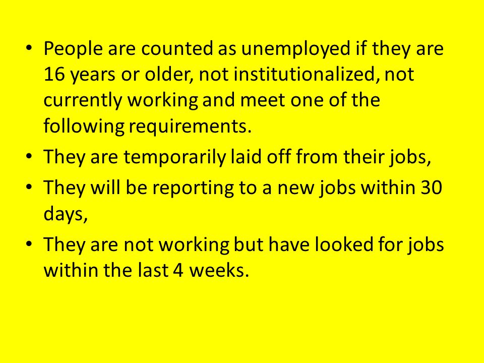 People are counted as unemployed if they are 16 years or older, not institutionalized, not currently working and meet one of the following requirements.