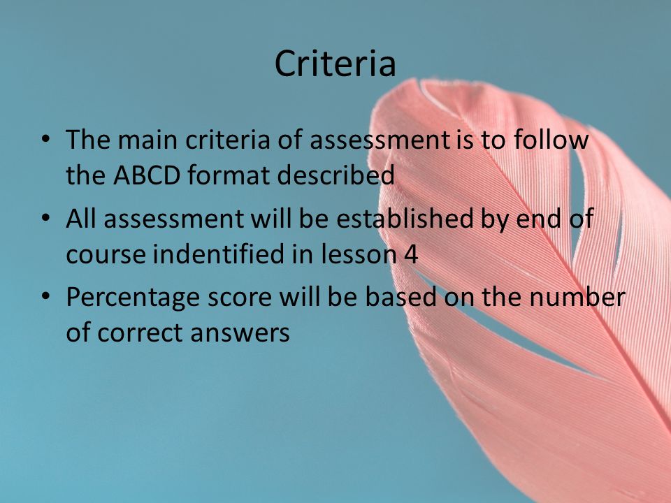 Criteria The main criteria of assessment is to follow the ABCD format described.