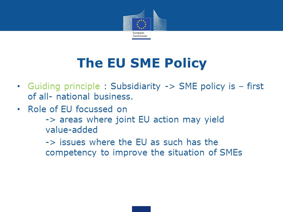 The EU SME Policy Guiding principle : Subsidiarity -> SME policy is – first of all- national business.