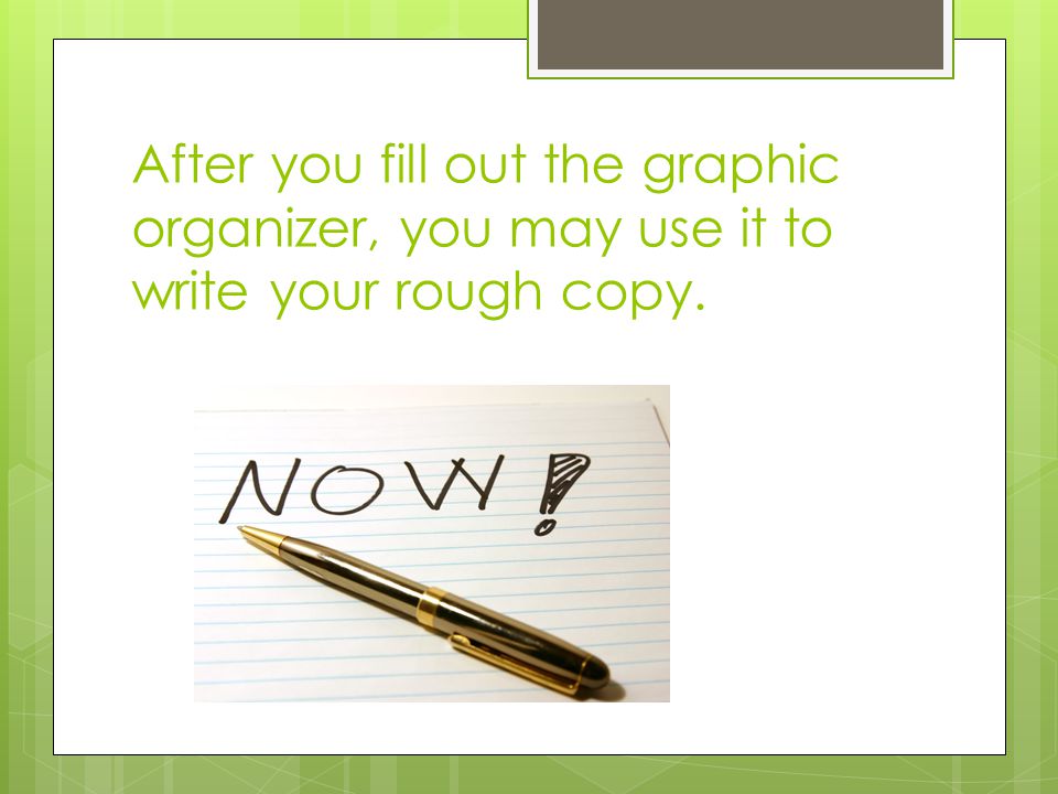 After you fill out the graphic organizer, you may use it to write your rough copy.