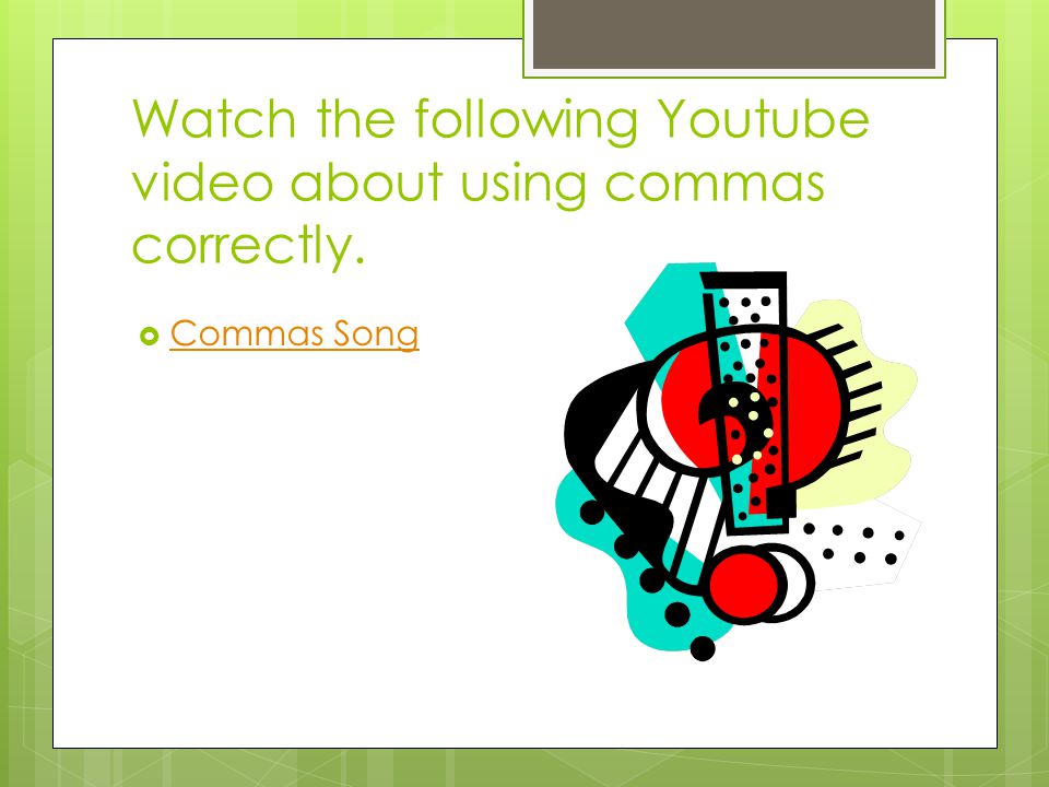 Watch the following Youtube video about using commas correctly.