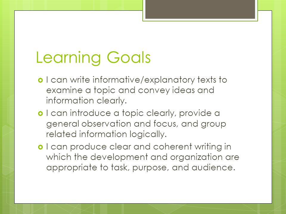 Learning Goals I can write informative/explanatory texts to examine a topic and convey ideas and information clearly.