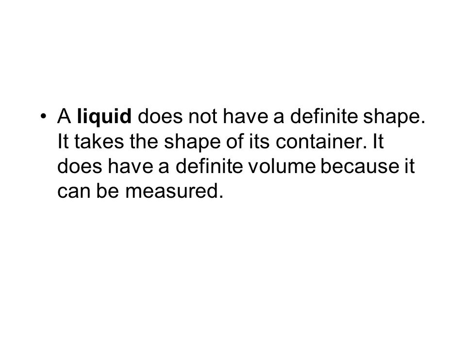 A liquid does not have a definite shape