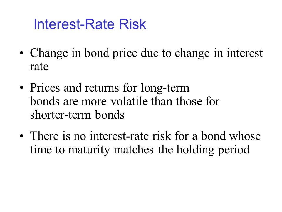 Interest-Rate Risk Change in bond price due to change in interest rate