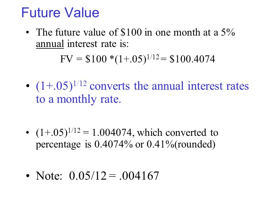 Future Value The future value of $100 in one month at a 5% annual interest rate is: FV = $100 *(1+.05)1/12 = $