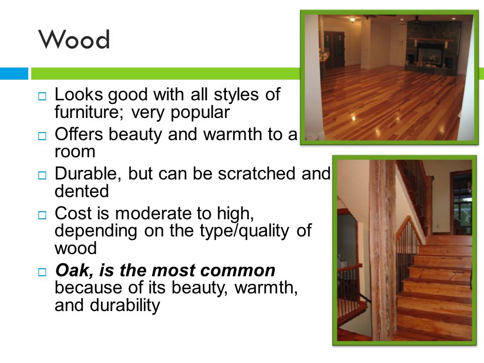 Wood Looks good with all styles of furniture; very popular