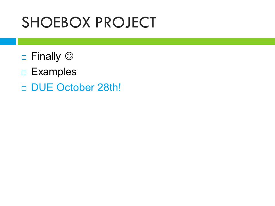 SHOEBOX PROJECT Finally  Examples DUE October 28th!