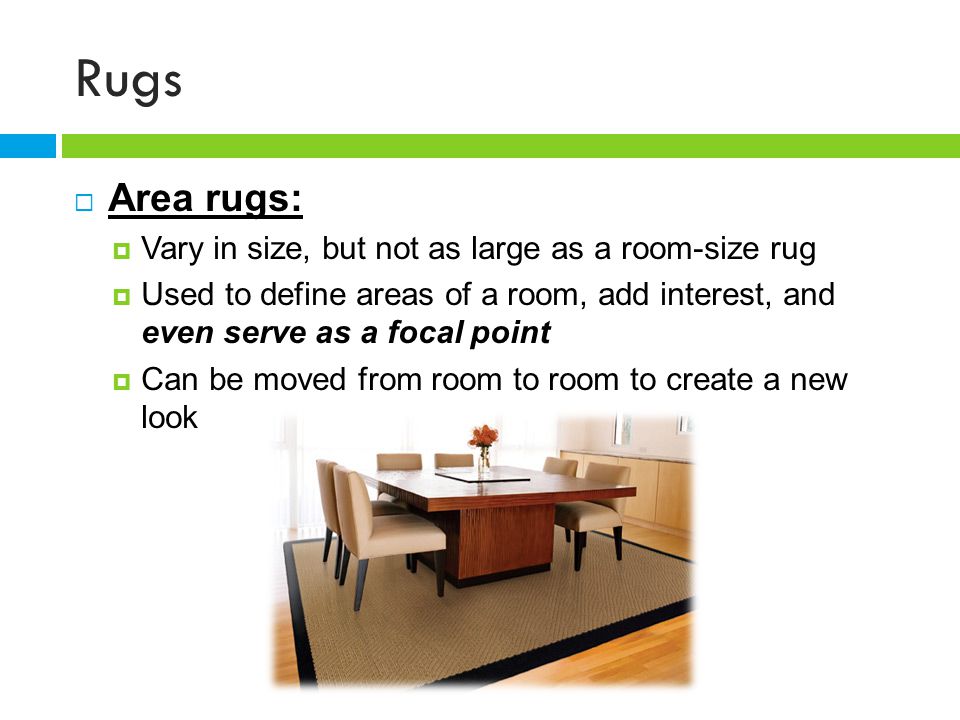 Rugs Area rugs: Vary in size, but not as large as a room-size rug
