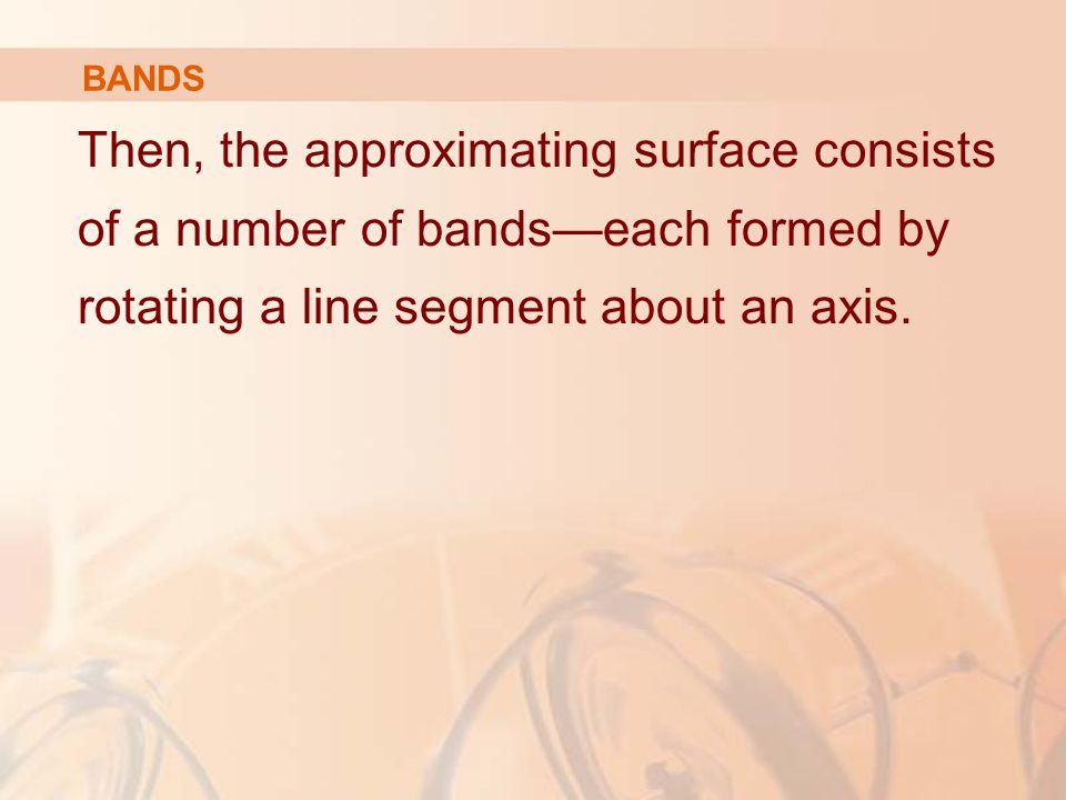 BANDS Then, the approximating surface consists of a number of bands—each formed by rotating a line segment about an axis.