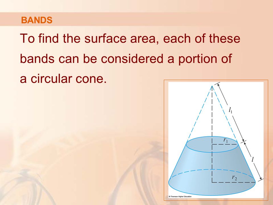 BANDS To find the surface area, each of these bands can be considered a portion of a circular cone.