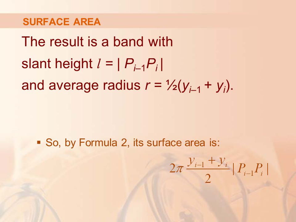 SURFACE AREA The result is a band with slant height l = | Pi–1Pi | and average radius r = ½(yi–1 + yi).