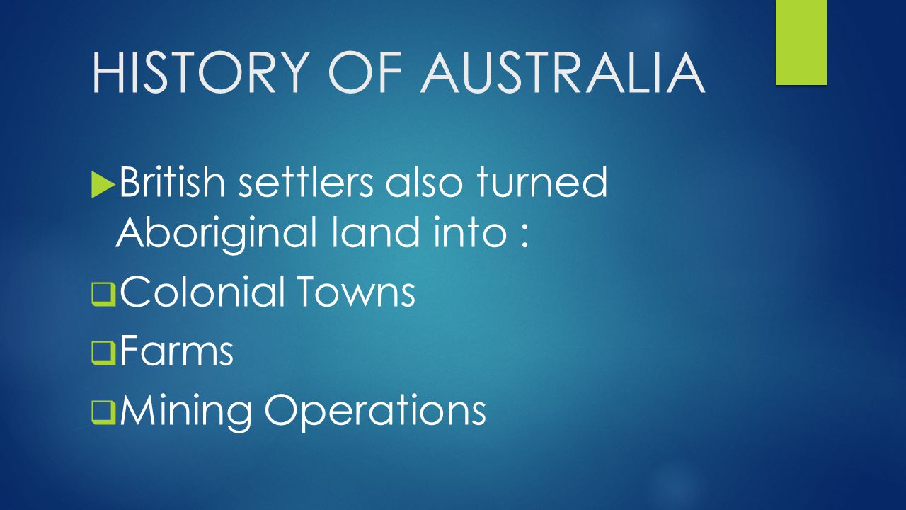 HISTORY OF AUSTRALIA British settlers also turned Aboriginal land into : Colonial Towns.