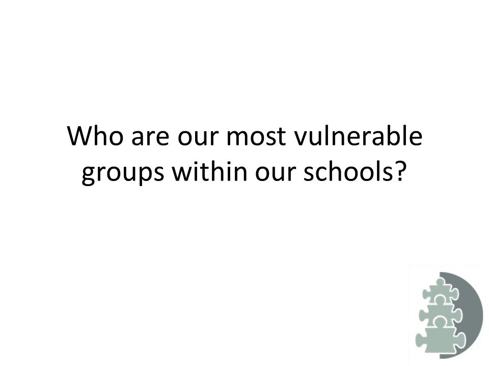 Who are our most vulnerable groups within our schools