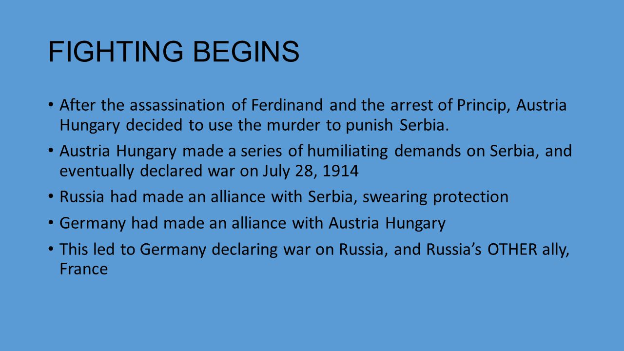 FIGHTING BEGINS After the assassination of Ferdinand and the arrest of Princip, Austria Hungary decided to use the murder to punish Serbia.