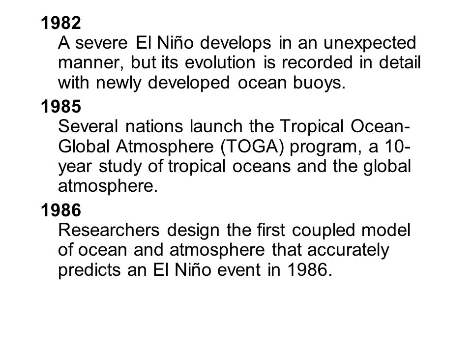 1982 A severe El Niño develops in an unexpected manner, but its evolution is recorded in detail with newly developed ocean buoys.