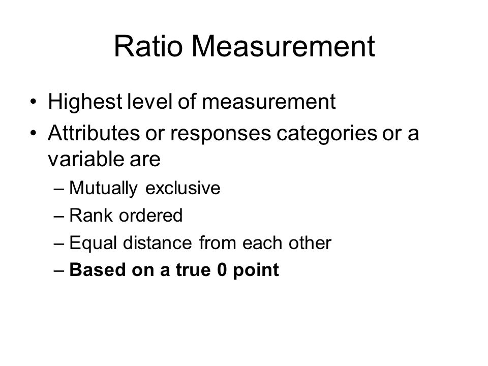 Ratio Measurement Highest level of measurement
