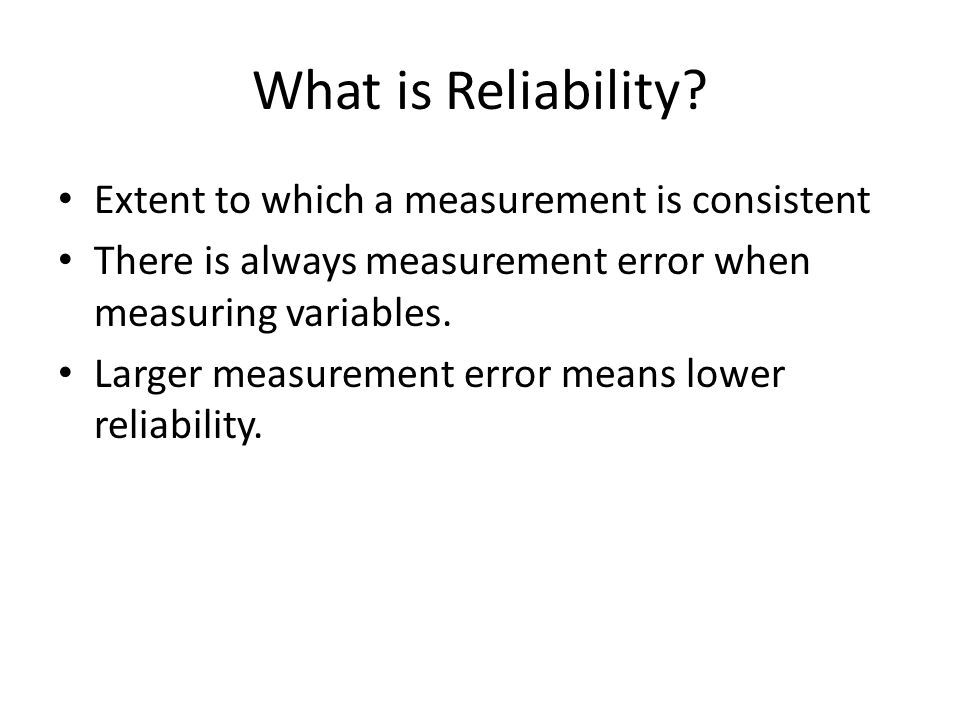 What is Reliability Extent to which a measurement is consistent