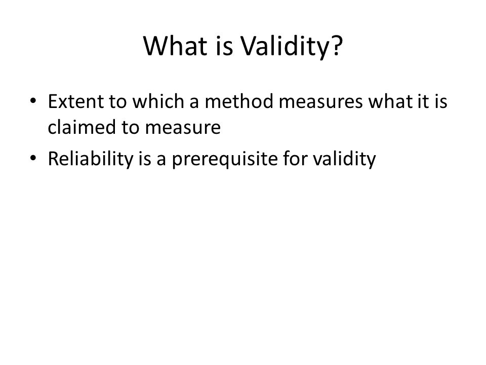 What is Validity. Extent to which a method measures what it is claimed to measure.