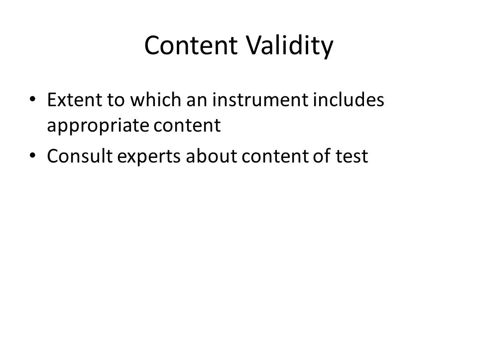 Content Validity Extent to which an instrument includes appropriate content.