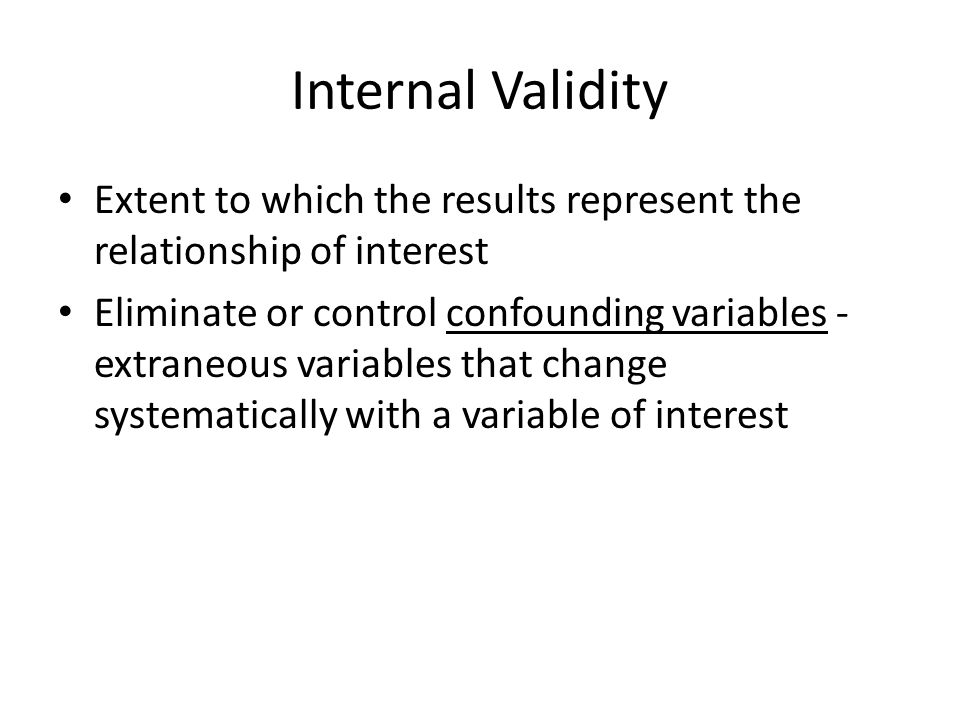 Internal Validity Extent to which the results represent the relationship of interest.