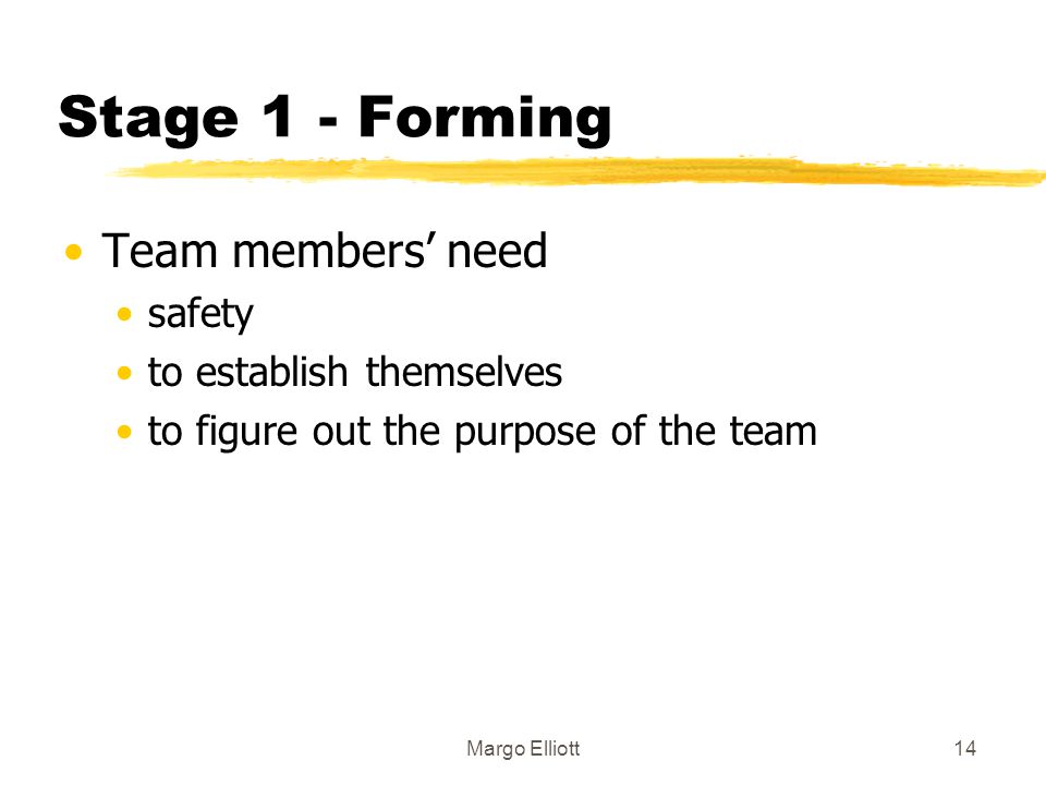 Stage 1 - Forming Team members’ need safety to establish themselves