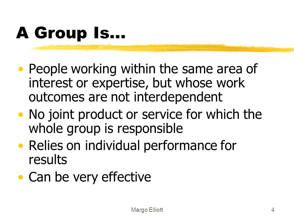 A Group Is... People working within the same area of interest or expertise, but whose work outcomes are not interdependent.