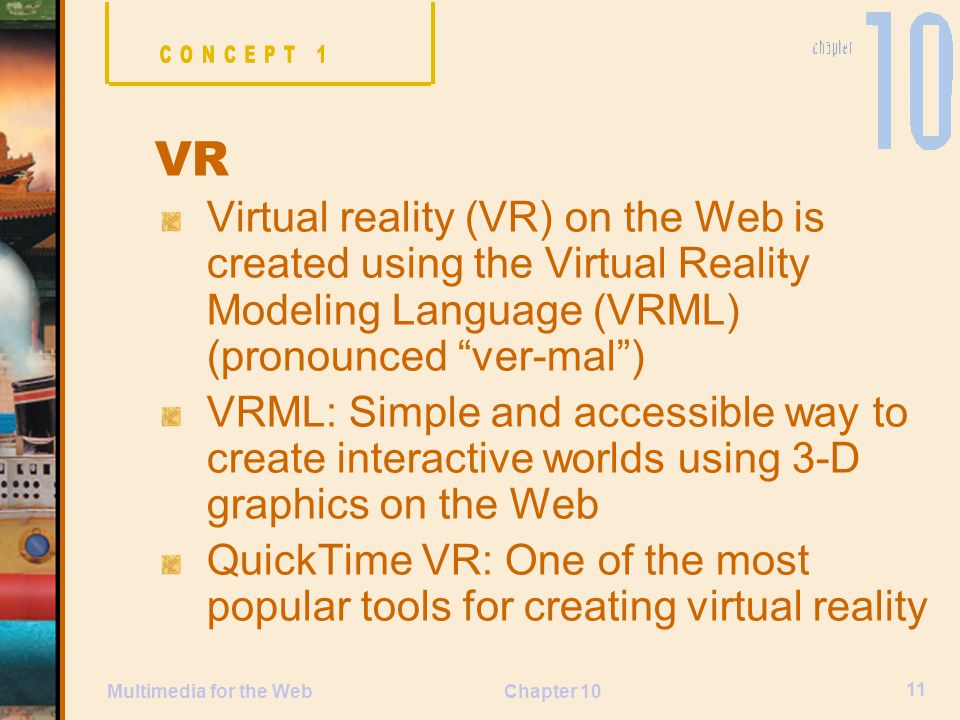CONCEPT 1 VR. Virtual reality (VR) on the Web is created using the Virtual Reality Modeling Language (VRML) (pronounced ver-mal )