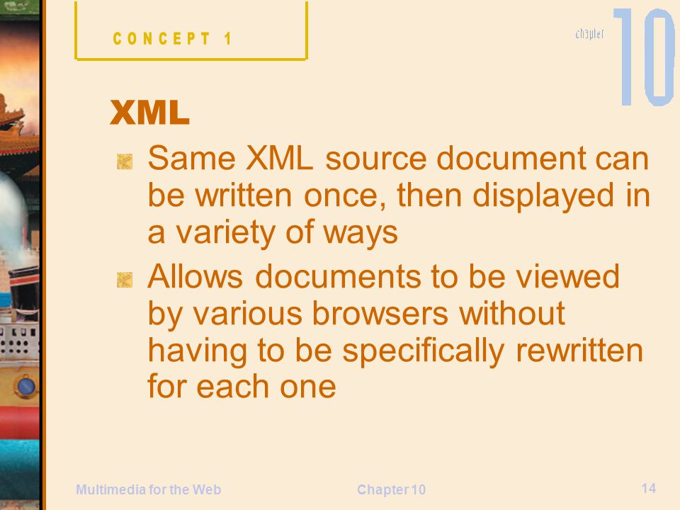 CONCEPT 1 XML. Same XML source document can be written once, then displayed in a variety of ways.