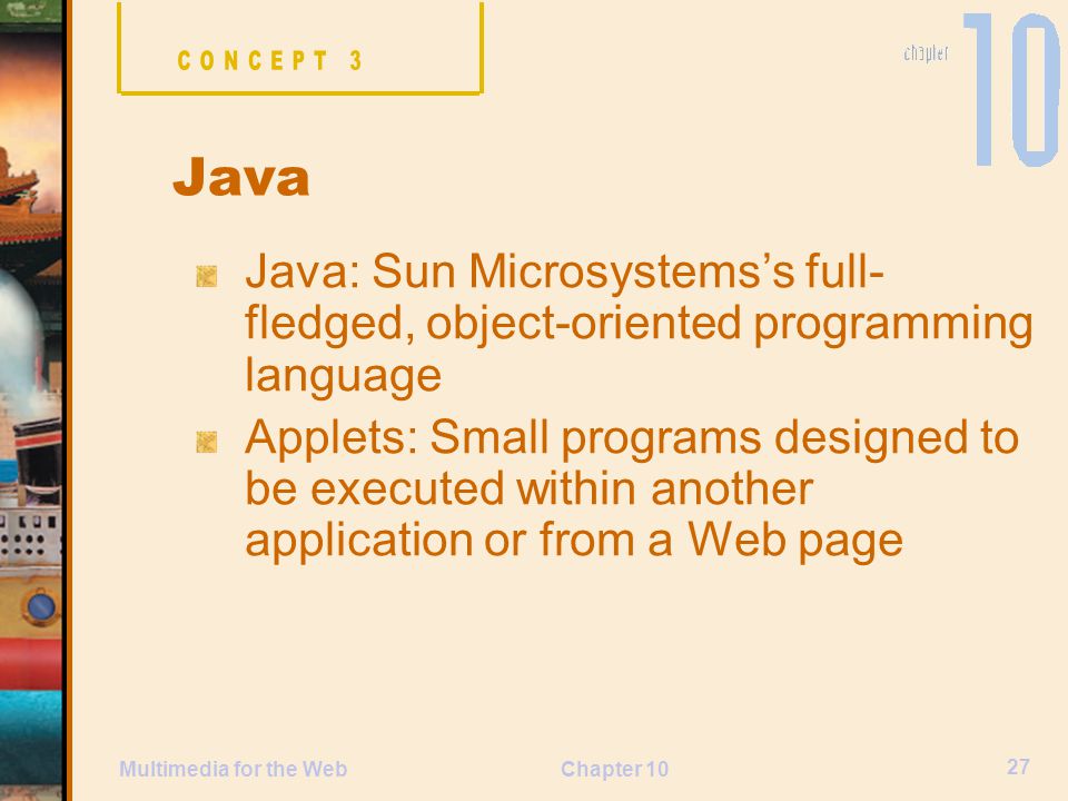 CONCEPT 3 Java. Java: Sun Microsystems’s full-fledged, object-oriented programming language.