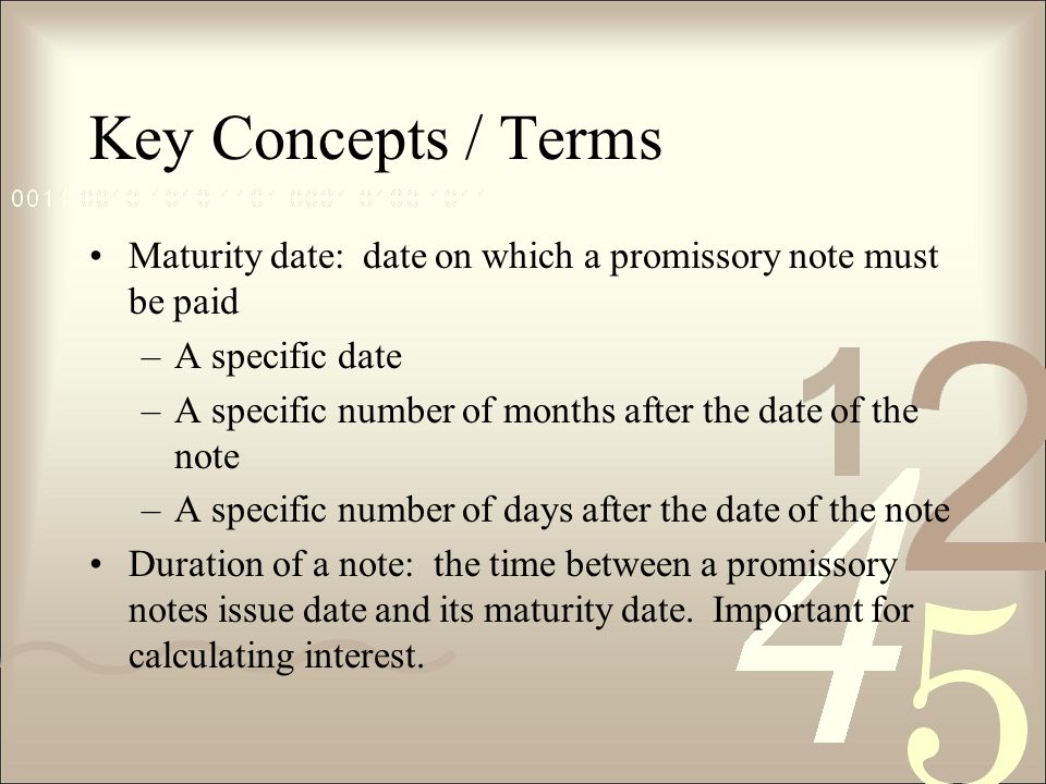 Key Concepts / Terms Maturity date: date on which a promissory note must be paid. A specific date.