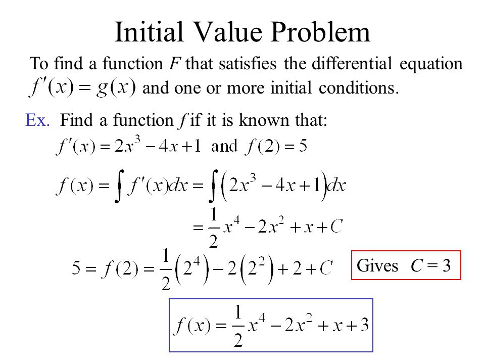 Initial Value Problem To find a function F that satisfies the differential equation. and one or more initial conditions.