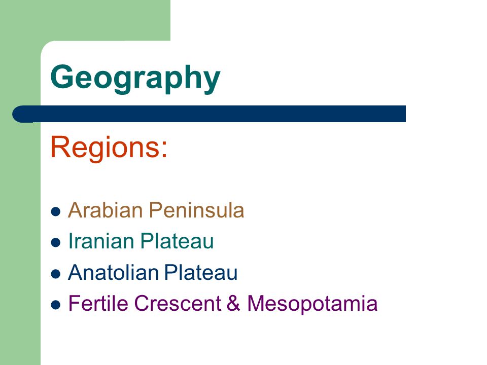 Geography Regions: Arabian Peninsula Iranian Plateau Anatolian Plateau