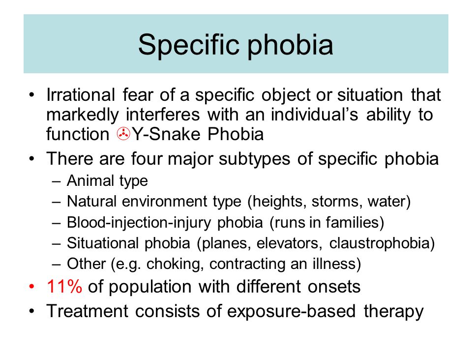 Specific phobia Irrational fear of a specific object or situation that markedly interferes with an individual’s ability to function Y-Snake Phobia.