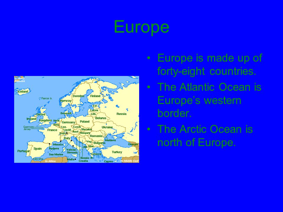 Europe Europe is made up of forty-eight countries.