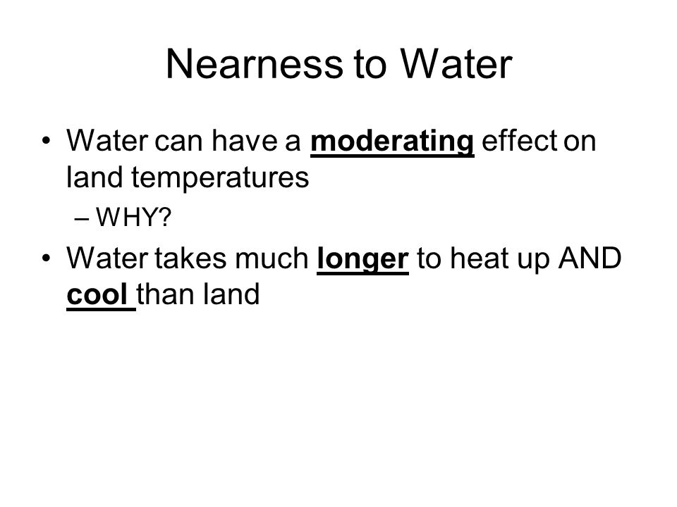 Nearness to Water Water can have a moderating effect on land temperatures.