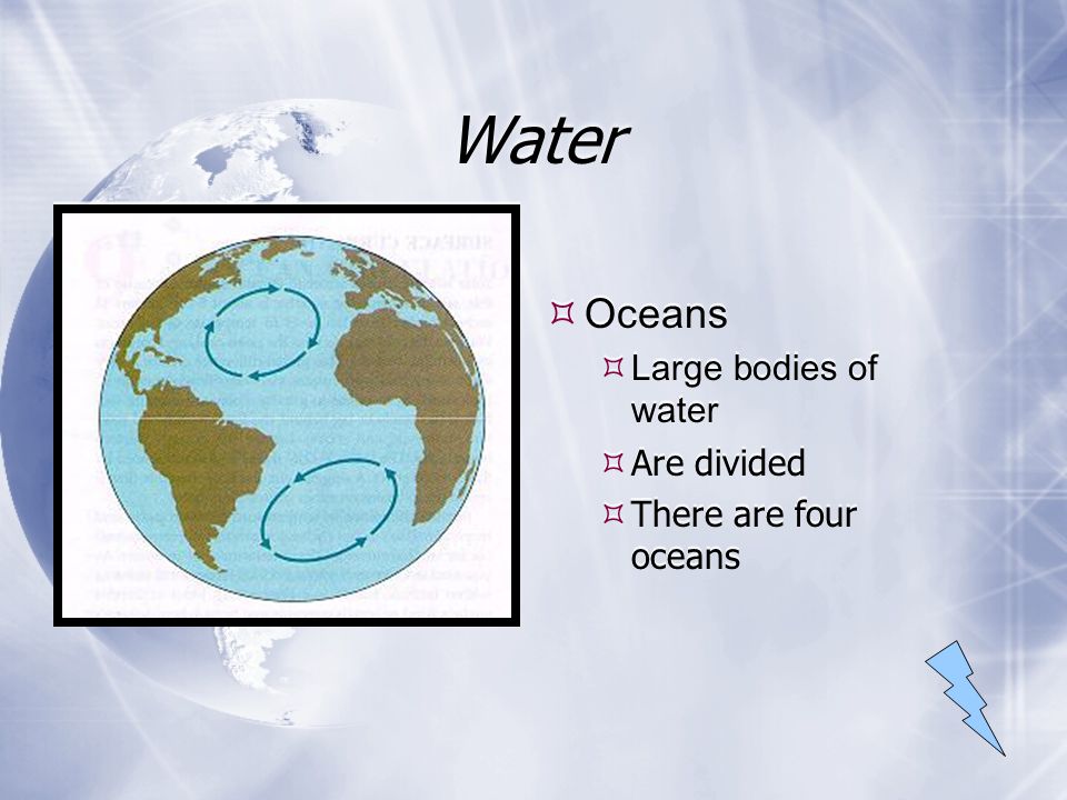 Water Oceans Large bodies of water Are divided There are four oceans