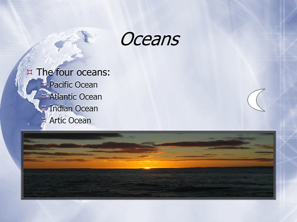 Oceans The four oceans: Pacific Ocean Atlantic Ocean Indian Ocean
