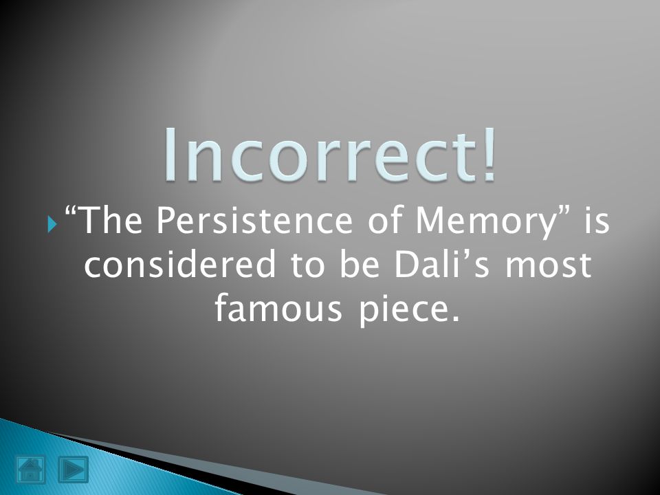 Incorrect! The Persistence of Memory is considered to be Dali’s most famous piece.