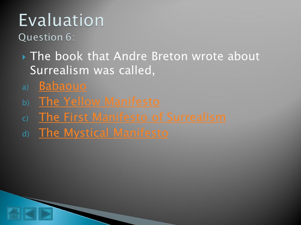 Evaluation Question 6: The book that Andre Breton wrote about Surrealism was called, Babaouo. The Yellow Manifesto.