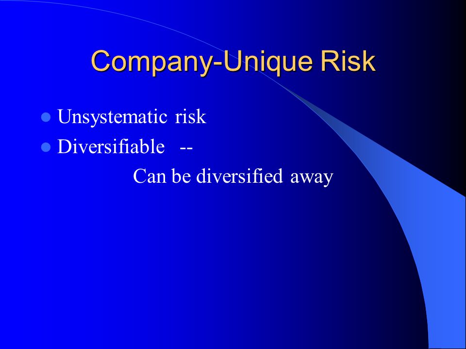 Company-Unique Risk Unsystematic risk Diversifiable --